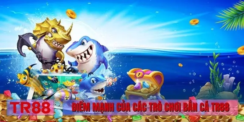 Điểm mạnh của các trò chơi bắn cá TR88