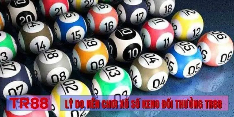 Lý do nên chơi xổ số Keno đổi thưởng TR88