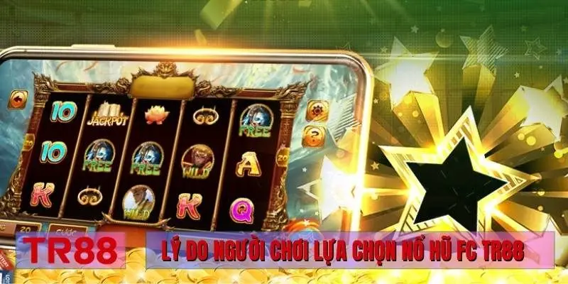 Lý do người chơi lựa chọn nổ hũ FC TR88