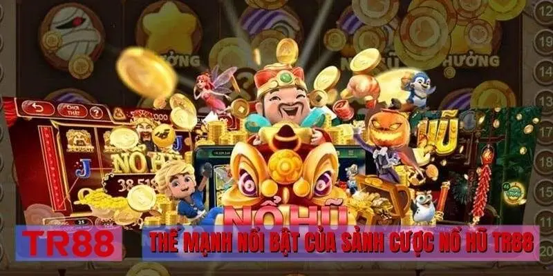 Thế mạnh nổi bật của sảnh cược nổ hũ TR88