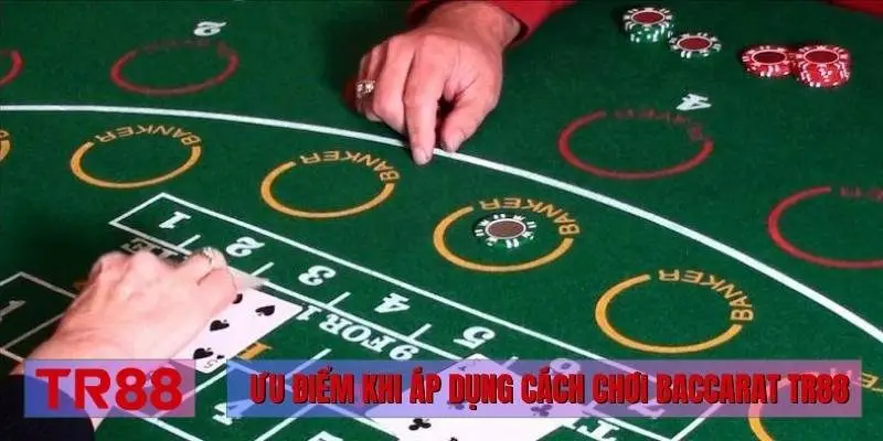 Ưu điểm khi áp dụng cách chơi Baccarat TR88